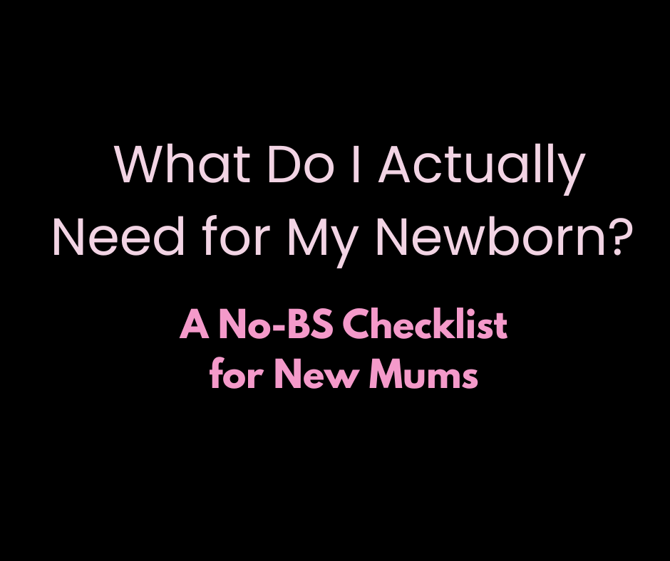What Do I Actually Need for My Newborn? A No-BS Checklist for New Mums